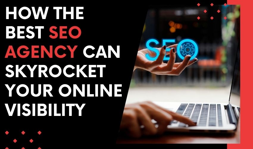 How the Best SEO agency Can Skyrocket Your Online Visibility