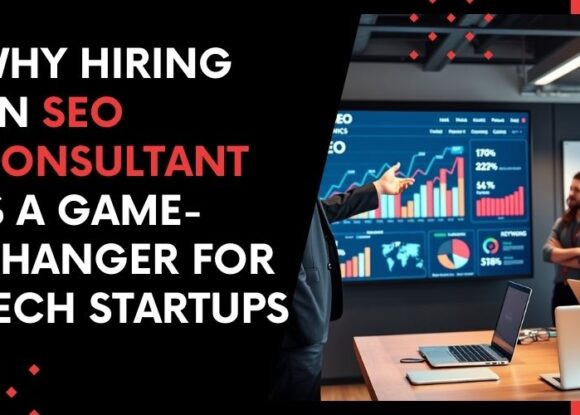 Why Hiring an SEO Consultant Is a Game-Changer for Tech Startups